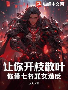 让你开枝散叶,你带七名罪女造反?