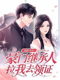 捉奸当天,豪门继承人拉我去领证
